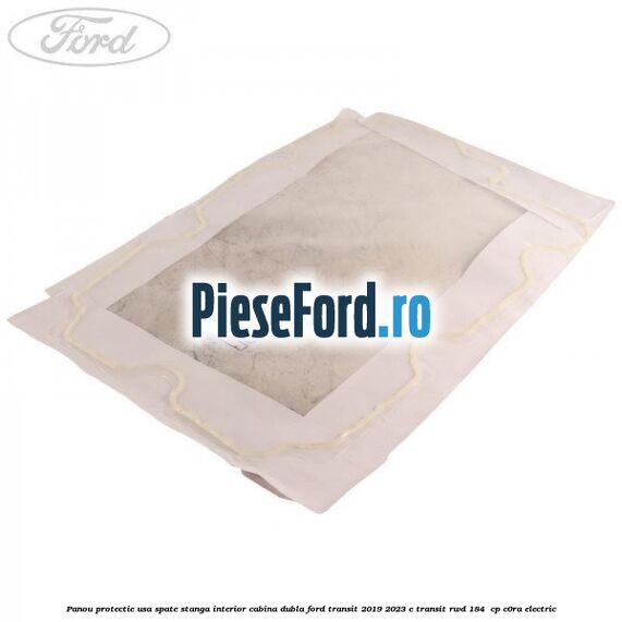 Panou protectie usa spate stanga interior cabina dubla Ford Transit 2019-2023 E-TRANSIT RWD 184  cp C0RA electric