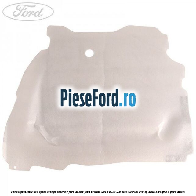 Panou protectie usa spate stanga interior fara adeziv Ford Transit 2014-2018 2.0 EcoBlue RWD 170 cp BLHA, BLRA, YNHA, YNR6 diesel