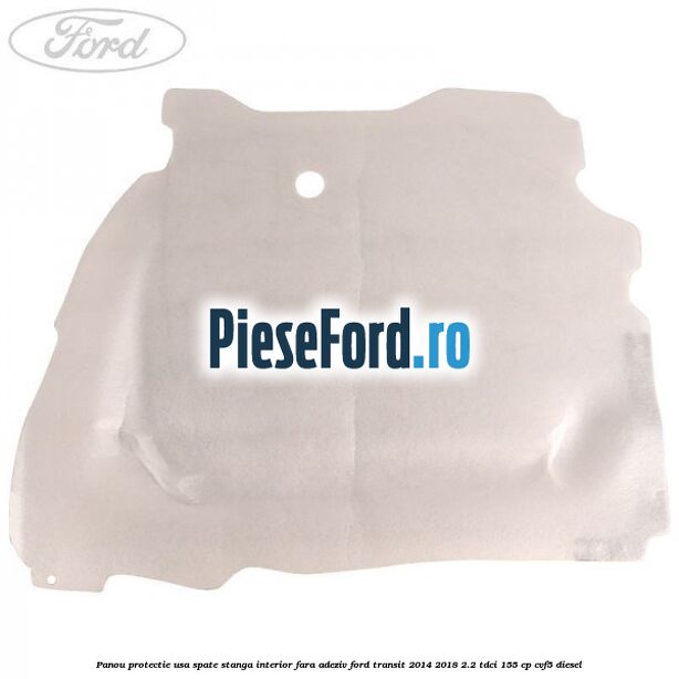 Panou protectie usa spate stanga interior fara adeziv Ford Transit 2014-2018 2.2 TDCi 155 cp CVF5 diesel