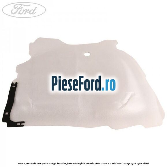 Panou protectie usa spate stanga interior fara adeziv Ford Transit 2014-2018 2.2 TDCi 4x4 125 cp CY24, CYR5 diesel