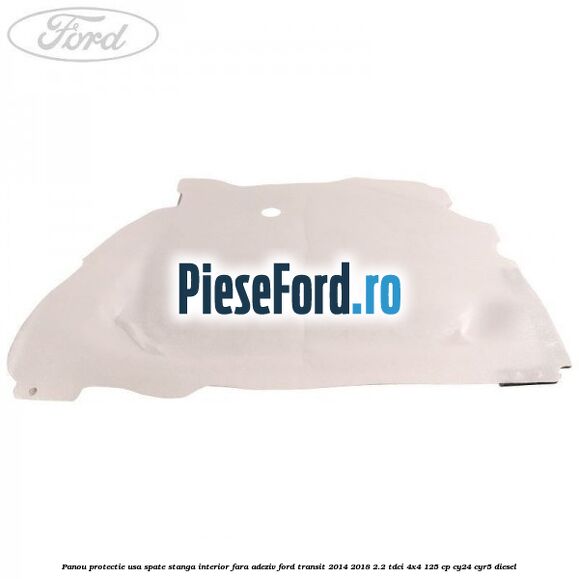 Panou protectie usa spate stanga interior fara adeziv Ford Transit 2014-2018 2.2 TDCi 4x4 125 cp CY24, CYR5 diesel