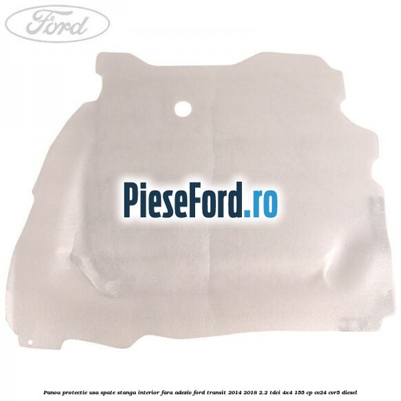 Panou protectie usa spate stanga interior fara adeziv Ford Transit 2014-2018 2.2 TDCi 4x4 155 cp CV24, CVR5 diesel