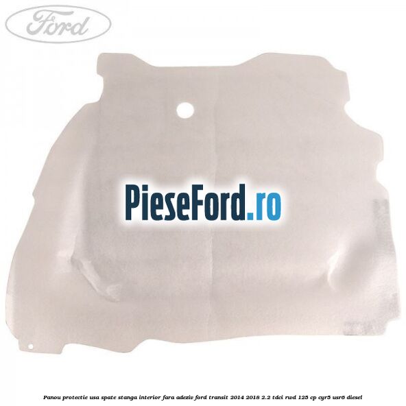 Panou protectie usa spate stanga interior fara adeziv Ford Transit 2014-2018 2.2 TDCi RWD 125 cp CYR5, USR6 diesel