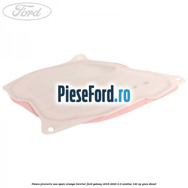 Panou protectie usa spate stanga interior Ford Galaxy 2015-2023 2.0 EcoBlue 120 cp YNCA diesel