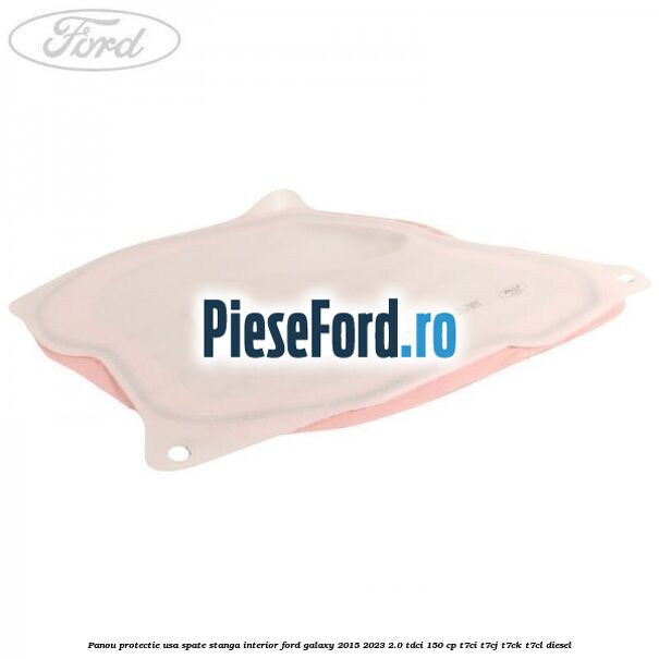 Panou protectie usa spate stanga interior Ford Galaxy 2015-2023 2.0 TDCi 150 cp T7CI, T7CJ, T7CK, T7CL diesel