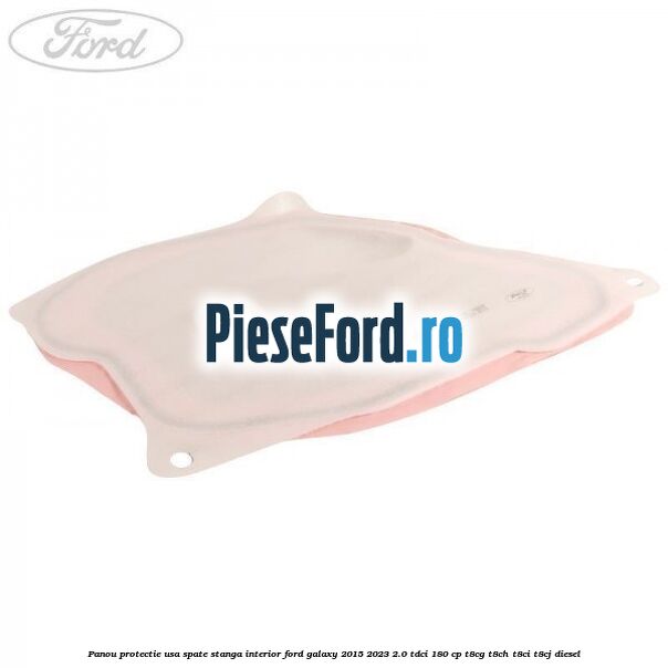 Panou protectie usa spate stanga interior Ford Galaxy 2015-2023 2.0 TDCi 180 cp T8CG, T8CH, T8CI, T8CJ diesel