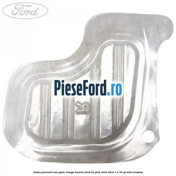 Panou protectie usa spate stanga interior Ford Ka plus 2016-2018 1.2 70 cp B2KA benzina
