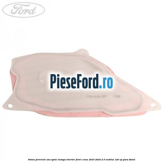 Panou protectie usa spate stanga interior Ford S-Max 2015-2023 2.0 EcoBlue 120 cp YNCA diesel