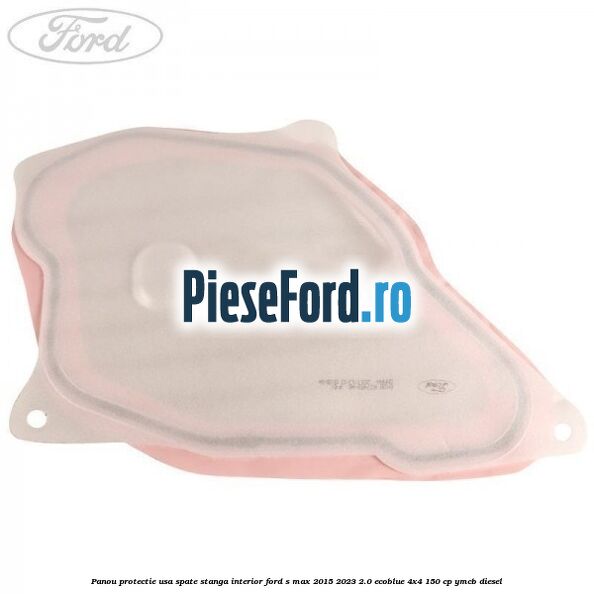 Panou protectie usa spate stanga interior Ford S-Max 2015-2023 2.0 EcoBlue 4x4 150 cp Panou protectie usa spate stanga interior Ford S-Max 2015-2023 2.0 EcoBlue 4x4 150 cp YMCB diesel
