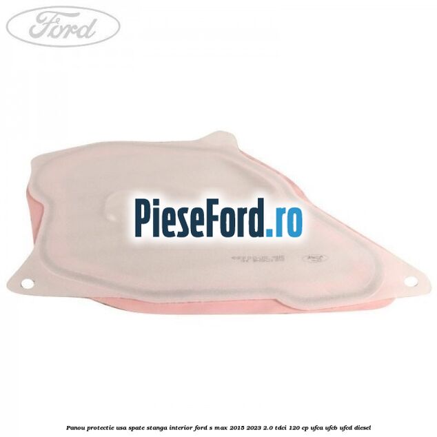 Panou protectie usa spate stanga interior Ford S-Max 2015-2023 2.0 TDCi 120 cp Panou protectie usa spate stanga interior Ford S-Max 2015-2023 2.0 TDCi 120 cp UFCA, UFCB, UFCD diesel