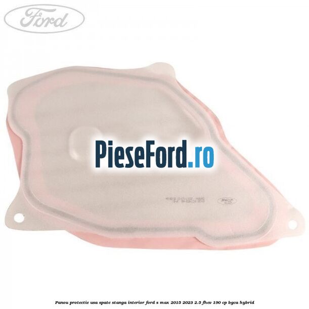 Panou protectie usa spate stanga interior Ford S-Max 2015-2023 2.5 FHEV 190 cp BGCA hybrid