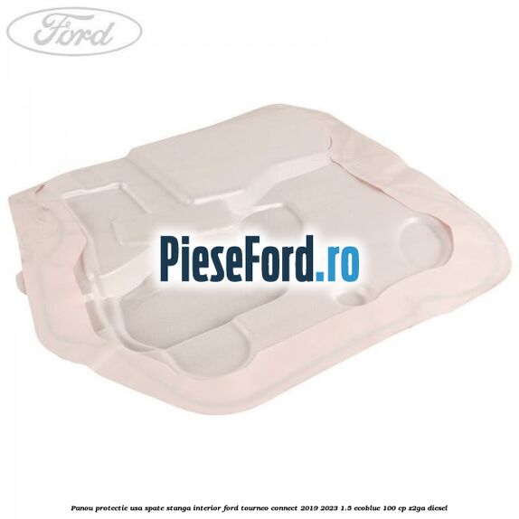 Panou protectie usa spate stanga interior Ford Tourneo Connect 2019-2023 1.5 EcoBlue 100 cp Z2GA diesel