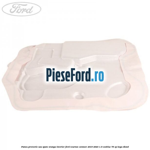 Panou protectie usa spate stanga interior Ford Tourneo Connect 2019-2023 1.5 EcoBlue 75 cp BEGA diesel