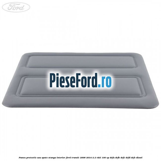 Panou protectie usa spate stanga interior Ford Transit 2006-2014 2.2 TDCi 100 cp DRFA, DRFB, DRFC, DRFD, DRFE diesel