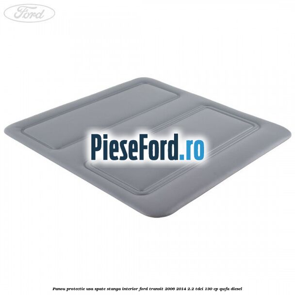 Panou protectie usa spate stanga interior Ford Transit 2006-2014 2.2 TDCi 130 cp QWFA diesel