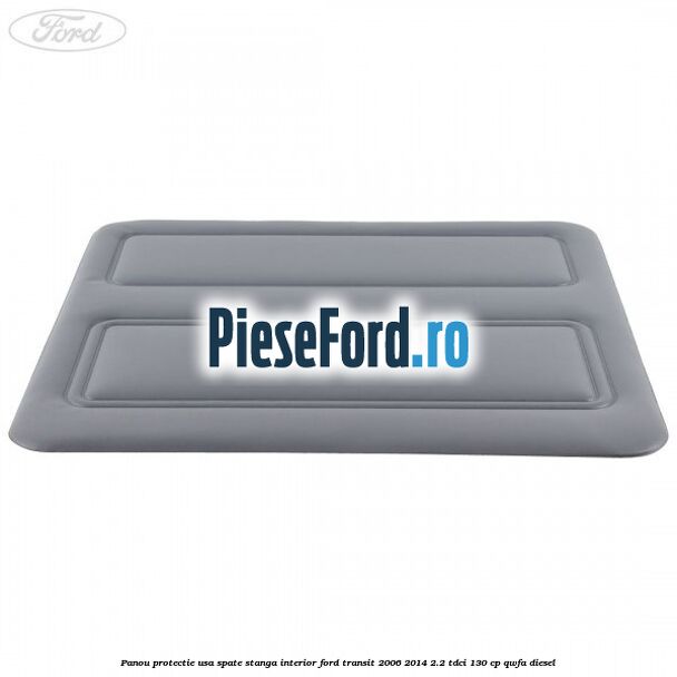 Panou protectie usa spate stanga interior Ford Transit 2006-2014 2.2 TDCi 130 cp QWFA diesel