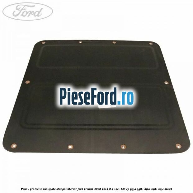 Panou protectie usa spate stanga interior Ford Transit 2006-2014 2.2 TDCi 140 cp Panou protectie usa spate stanga interior Ford Transit 2006-2014 2.2 TDCi 140 cp PGFA, PGFB, UHFA, UHFB, UHFC diesel