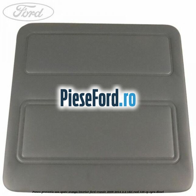 Panou protectie usa spate stanga interior Ford Transit 2006-2014 2.2 TDCi RWD 125 cp CYRA diesel