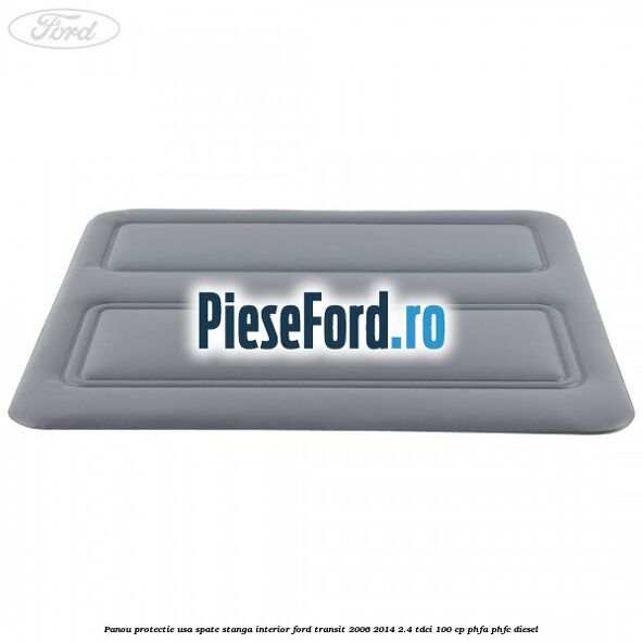Panou protectie usa spate stanga interior Ford Transit 2006-2014 2.4 TDCi 100 cp PHFA, PHFC diesel