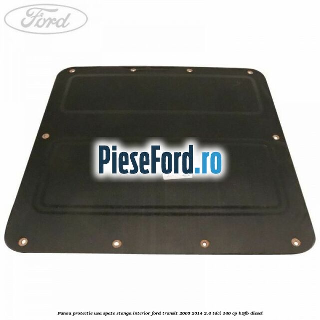 Panou protectie usa spate stanga interior Ford Transit 2006-2014 2.4 TDCi 140 cp Panou protectie usa spate stanga interior Ford Transit 2006-2014 2.4 TDCi 140 cp H9FB diesel
