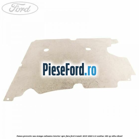 Panou protectie usa stanga culisanta interior spre fata Ford Transit 2019-2023 2.0 EcoBlue 160 cp N0HA diesel