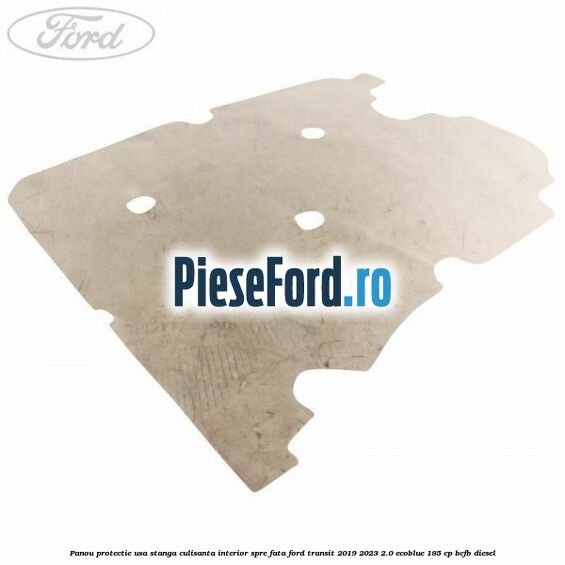 Panou protectie usa stanga culisanta interior spre fata Ford Transit 2019-2023 2.0 EcoBlue 185 cp BCFB diesel