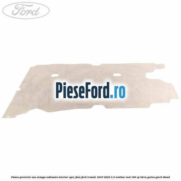Panou protectie usa stanga culisanta interior spre fata Ford Transit 2019-2023 2.0 EcoBlue RWD 130 cp BKRA, YMHA, YMR6 diesel