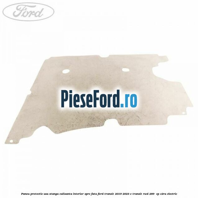 Panou protectie usa stanga culisanta interior spre fata Ford Transit 2019-2023 E-TRANSIT RWD 269  cp C2RA electric
