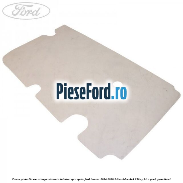 Panou protectie usa stanga culisanta interior spre spate Ford Transit 2014-2018 2.0 EcoBlue 4x4 170 cp BLRA, YNR6, YNRA diesel