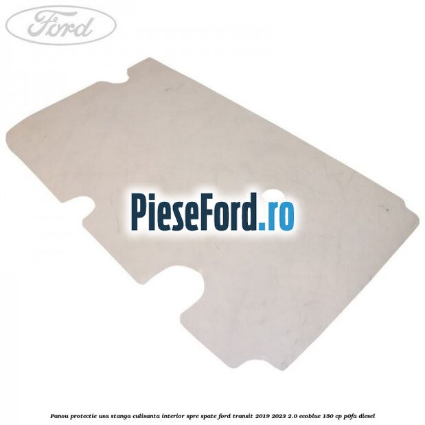 Panou protectie usa stanga culisanta interior spre spate Ford Transit 2019-2023 2.0 EcoBlue 150 cp P0FA diesel