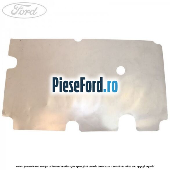 Panou protectie usa stanga culisanta interior spre spate Ford Transit 2019-2023 2.0 EcoBlue mHEV 150 cp P0FB Hybrid