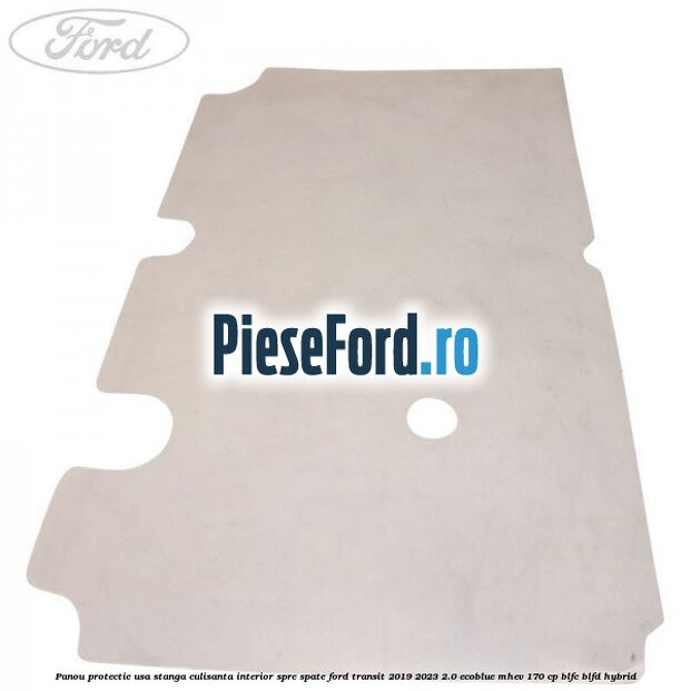 Panou protectie usa stanga culisanta interior spre spate Ford Transit 2019-2023 2.0 EcoBlue mHEV 170 cp BLFC, BLFD Hybrid
