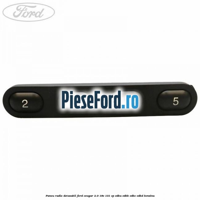 Panou radio detasabil Ford Cougar 2.0 16V 131 cp Panou radio detasabil Ford Cougar 2.0 16V 131 cp EDBA, EDBB, EDBC, EDBD benzina