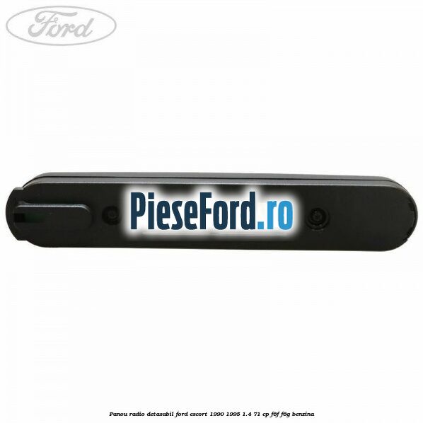 Panou radio detasabil Ford Escort 1990-1995 1.4 71 cp F6F, F6G benzina