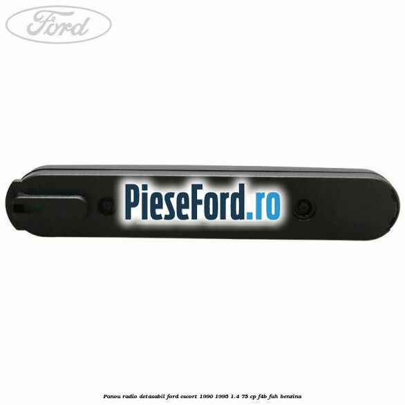 Panou radio detasabil Ford Escort 1990-1995 1.4 75 cp Panou radio detasabil Ford Escort 1990-1995 1.4 75 cp F4B, FUH benzina