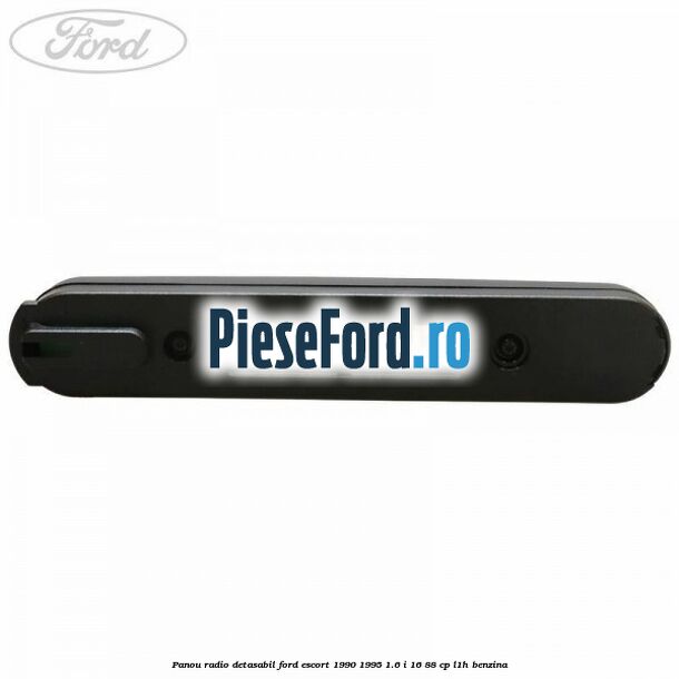 Panou radio detasabil Ford Escort 1990-1995 1.6 i 16 88 cp Panou radio detasabil Ford Escort 1990-1995 1.6 i 16 88 cp L1H benzina
