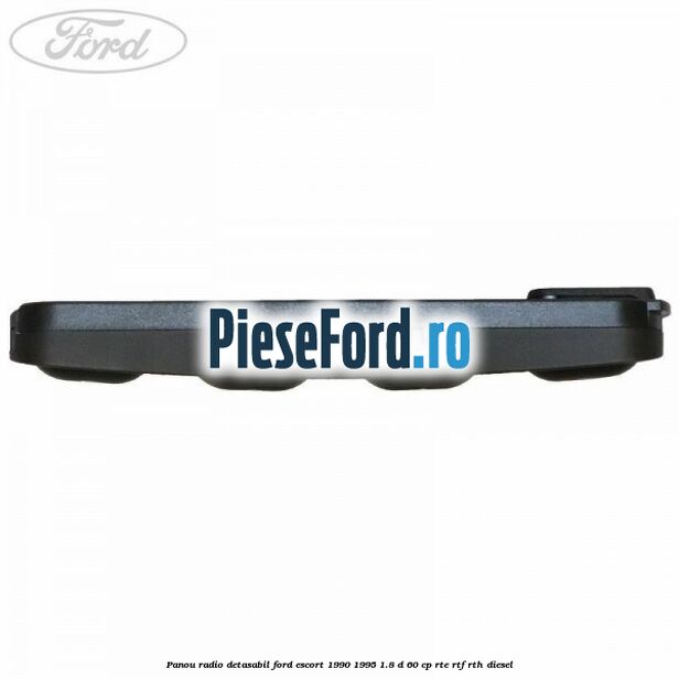 Panou radio detasabil Ford Escort 1990-1995 1.8 D 60 cp RTE, RTF, RTH diesel