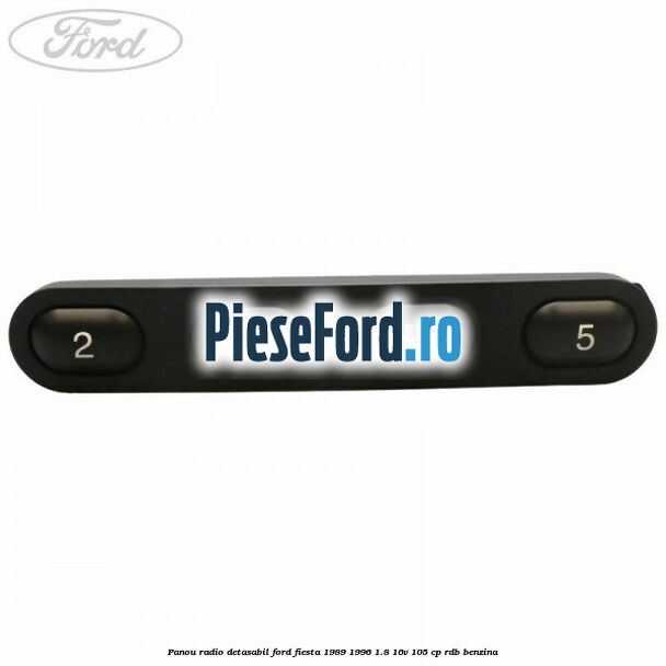 Panou radio detasabil Ford Fiesta 1989-1996 1.8 16V 105 cp Panou radio detasabil Ford Fiesta 1989-1996 1.8 16V 105 cp RDB benzina