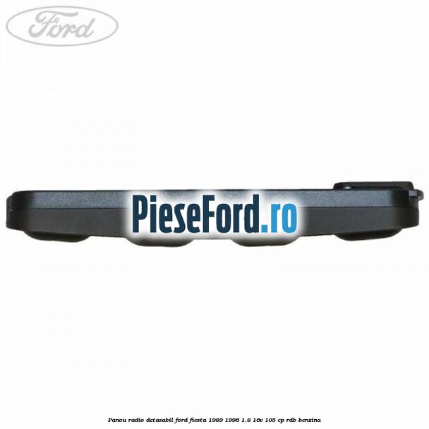 Panou radio detasabil Ford Fiesta 1989-1996 1.8 16V 105 cp Panou radio detasabil Ford Fiesta 1989-1996 1.8 16V 105 cp RDB benzina