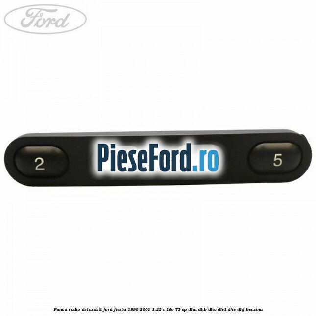 Panou radio detasabil Ford Fiesta 1996-2001 1.25 i 16V 75 cp DHA, DHB, DHC, DHD, DHE, DHF benzina