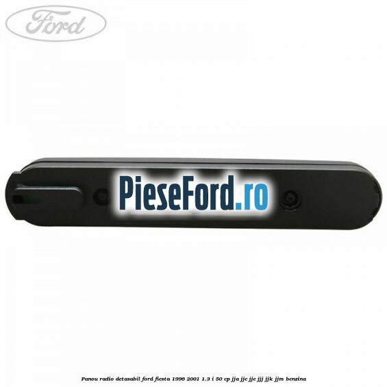Panou radio detasabil Ford Fiesta 1996-2001 1.3 i 50 cp JJA, JJC, JJE, JJJ, JJK, JJM benzina