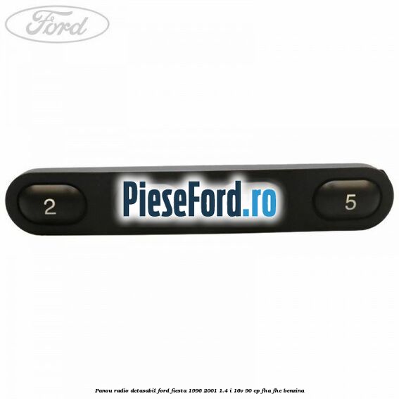 Panou radio detasabil Ford Fiesta 1996-2001 1.4 i 16V 90 cp FHA, FHE benzina