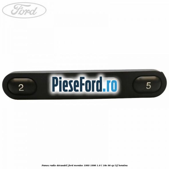 Panou radio detasabil Ford Mondeo 1993-1996 1.6 i 16V 90 cp L1F benzina