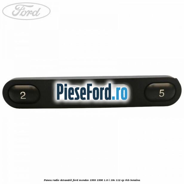 Panou radio detasabil Ford Mondeo 1993-1996 1.8 i 16V 112 cp RKB benzina