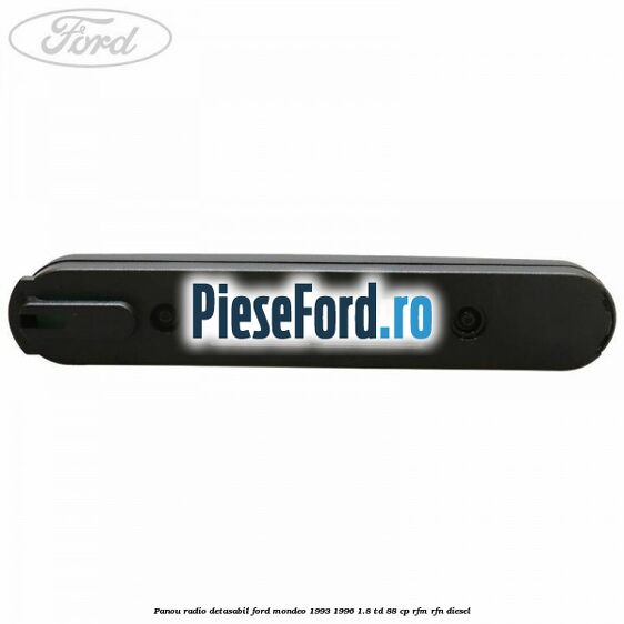 Panou radio detasabil Ford Mondeo 1993-1996 1.8 TD 88 cp RFM, RFN diesel