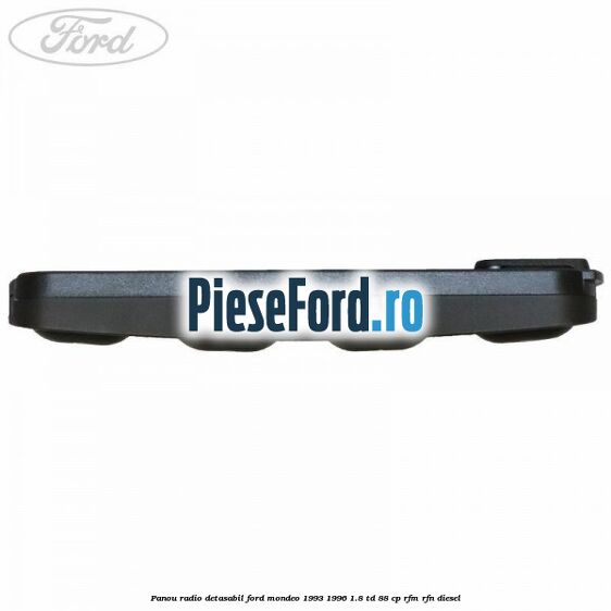 Panou radio detasabil Ford Mondeo 1993-1996 1.8 TD 88 cp RFM, RFN diesel
