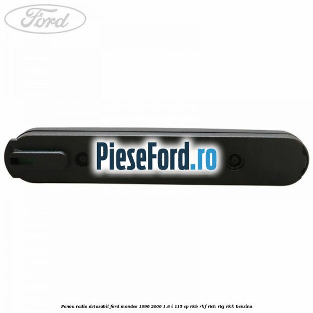 Panou radio detasabil Ford Mondeo 1996-2000 1.8 i 115 cp RKB, RKF, RKH, RKJ, RKK benzina