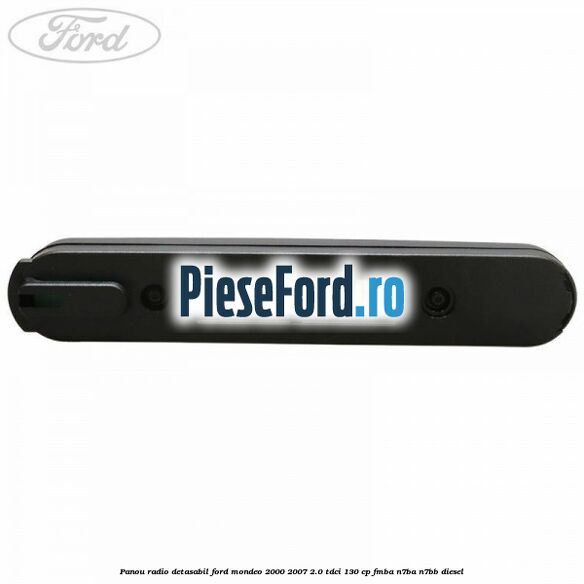 Panou radio detasabil Ford Mondeo 2000-2007 2.0 TDCi 130 cp Panou radio detasabil Ford Mondeo 2000-2007 2.0 TDCi 130 cp FMBA, N7BA, N7BB diesel