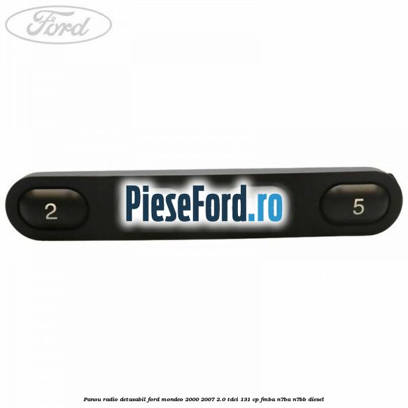 Panou radio detasabil Ford Mondeo 2000-2007 2.0 TDCi 131 cp FMBA, N7BA, N7BB diesel