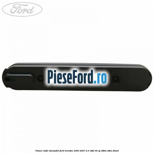 Panou radio detasabil Ford Mondeo 2000-2007 2.0 TDDI 90 cp D5BA, SDBA diesel